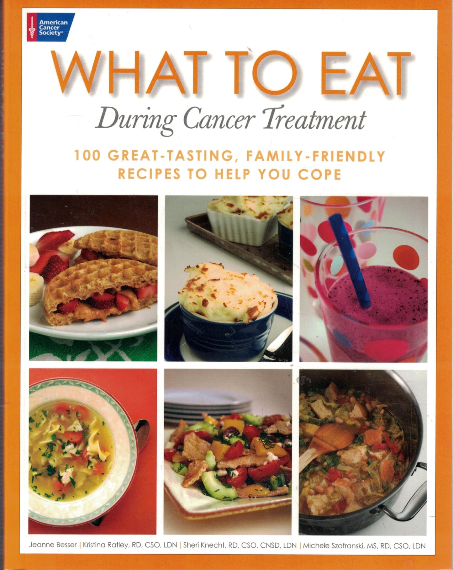 What to Eat During Cancer Treatment: 100 Great-Tasting, Family-Friendly Recipes to Help You Cope