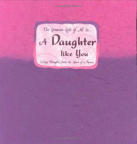 The Greatest Gift of All Is-- A Daughter Like You: Loving Thoughts from the Heart of a Parent (Blue Mountain Arts Collection) - 9014