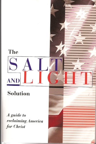 The Salt and Light Solution: A Guide to Reclaiming America for Christ