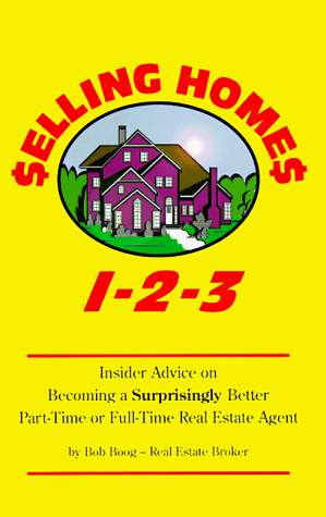 Selling Homes 1-2-3: Insider Advice on Becoming a Surprisingly Better Part-Time or Full-Time Real Estate Agent