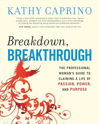 Breakdown, Breakthrough: The Professional Woman's Guide to Claiming a Life of Passion, Power, and Purpose