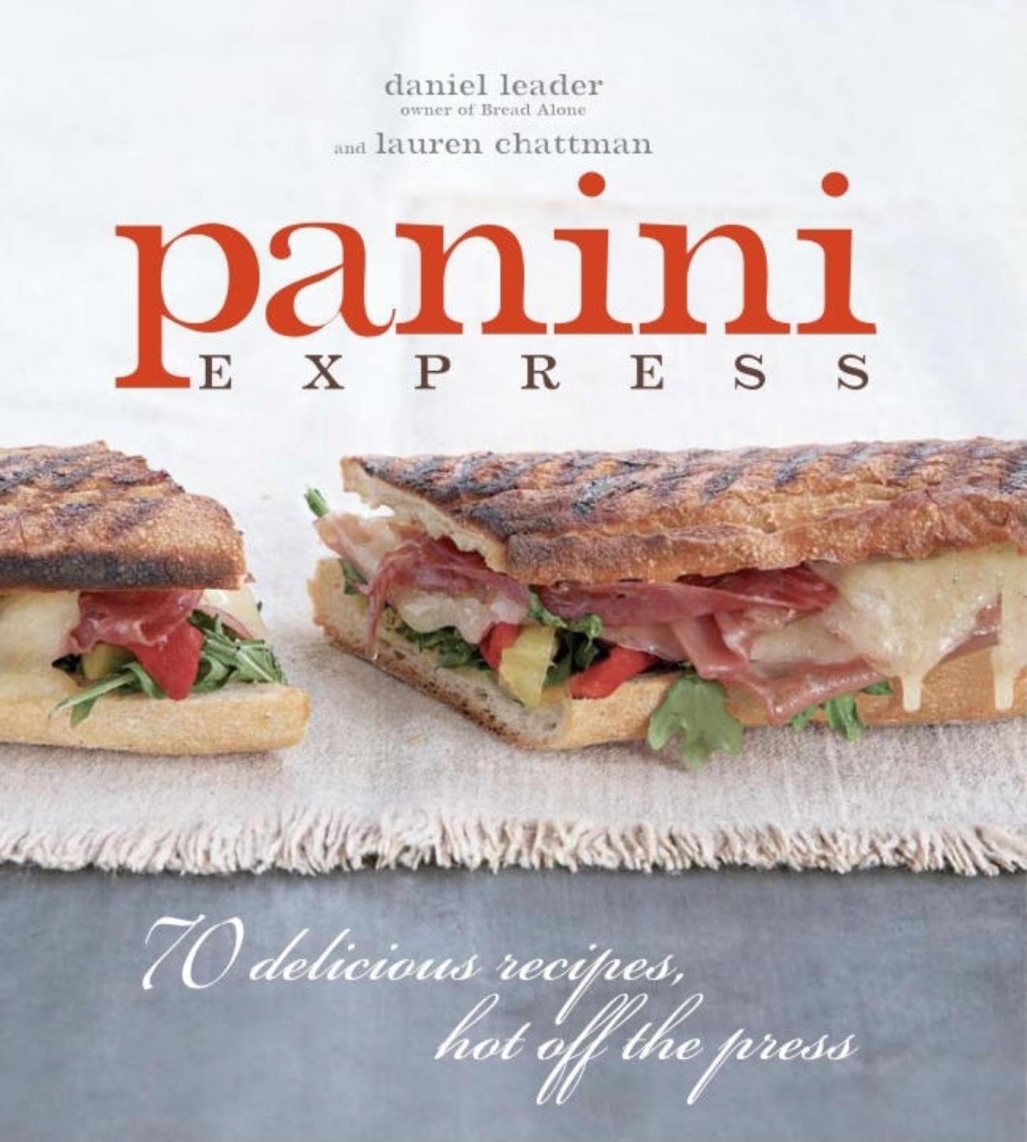 Panini Express: 70 Delicious Sandwiches Hot Off the Press