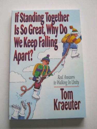 If Standing Together Is So Great, Why Do We Keep Falling Apart?: Real Answers to Walking in Unity