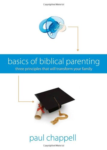 Basics of Biblical Parenting: Three Principles That Will Transform Your Family