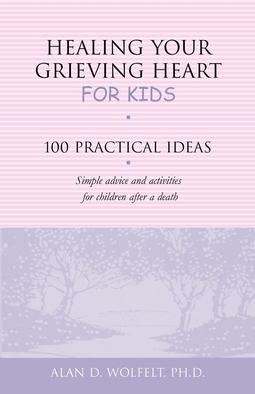 Healing Your Grieving Heart for Kids: 100 Practical Ideas (Healing Your Grieving Heart series)
