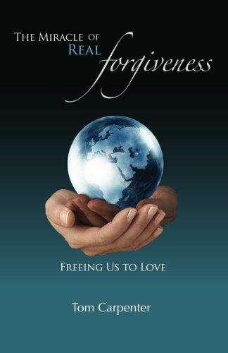 The Miracle of Real Forgiveness: Freeing Us To Love