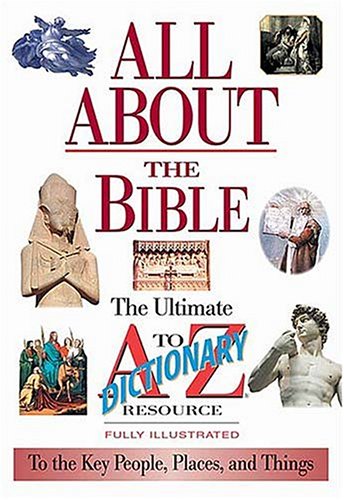 All About The Bible: The Ultimate A-To-Z Illustrated Guide To The Great People, Events And Placesto The Great People, Events And Places (Nelson's A to Z Series)