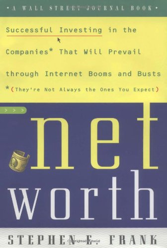 Networth: Successful Investing in the Companies That Will Prevail Through Internet Booms and Busts (They're not always the ones you expect)