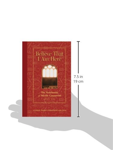 Believe That I Am Here: A Catholic Woman's Conversation with Christ (Notebooks of Nicole Gausseron)