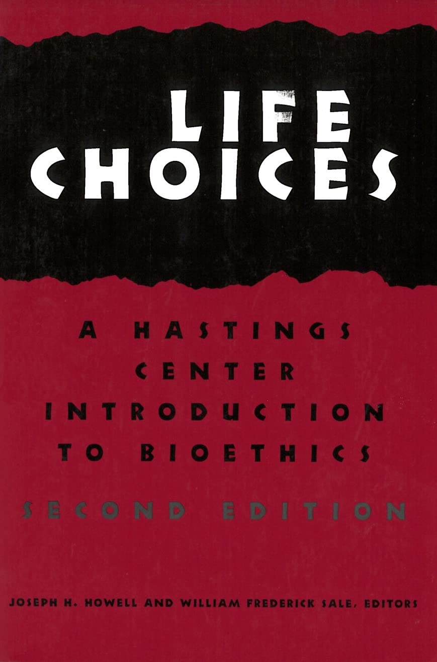 Life Choices: A Hastings Center Introduction to Bioethics (Hastings Center Studies in Ethics)