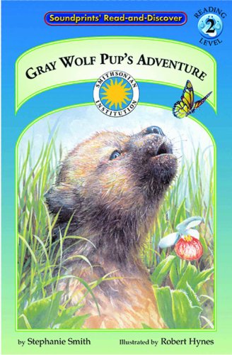 Gray Wolf Pup's Adventure - a Smithsonian Northern Wilderness Adventures Early Reader (Soundprints' Read-And-Discover. Reading Level 2) - 3560