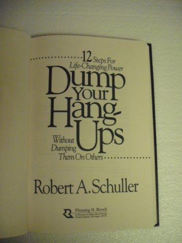 Dump Your Hang-Ups: Without Dumping Them on Others : 12 Steps for Life-Changing Power