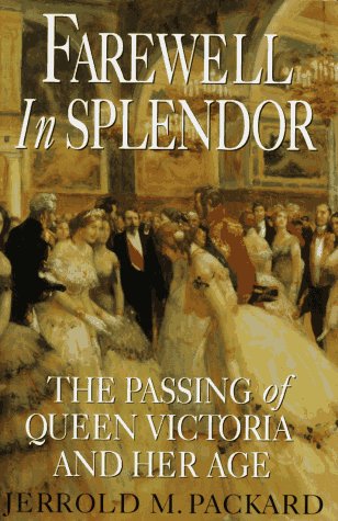 Farewell in Splendor: The Passing of Queen Victoria and Her Age