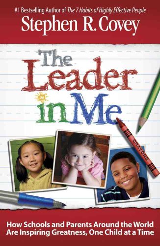 The Leader in Me: How Schools and Parents Around the World Are Inspiring Greatness, One Child at a Time - 5372