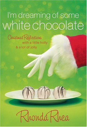 I’m Dreaming of Some White Chocolate: Christmas Reflections with a Little Holly & a Lot of Jolly