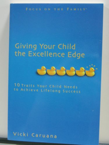 Giving Your Child the Excellence Edge: 10 Traits Your Child Needs to Achieve Lifelong Success (Focus on the Family Book)