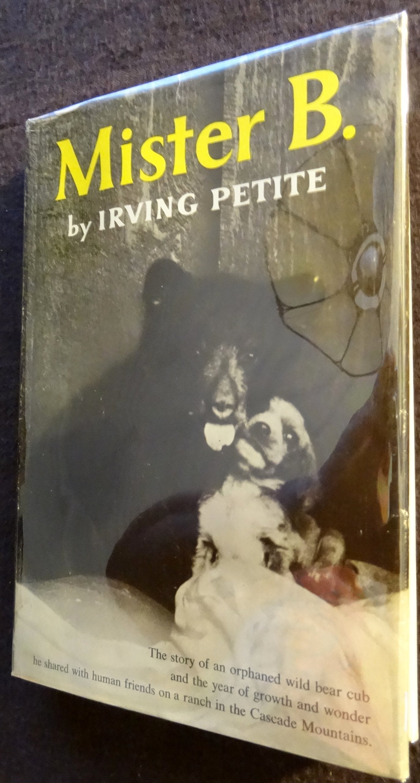 Mister B. The story of an orphaned wild bear cub and the year of growth and wonder he shared on a ranch in the Cascades