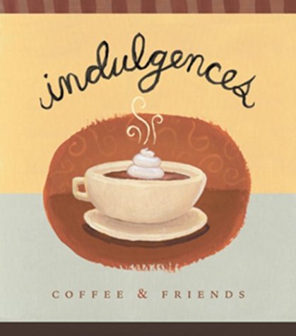 Indulgences-Coffee and Friends