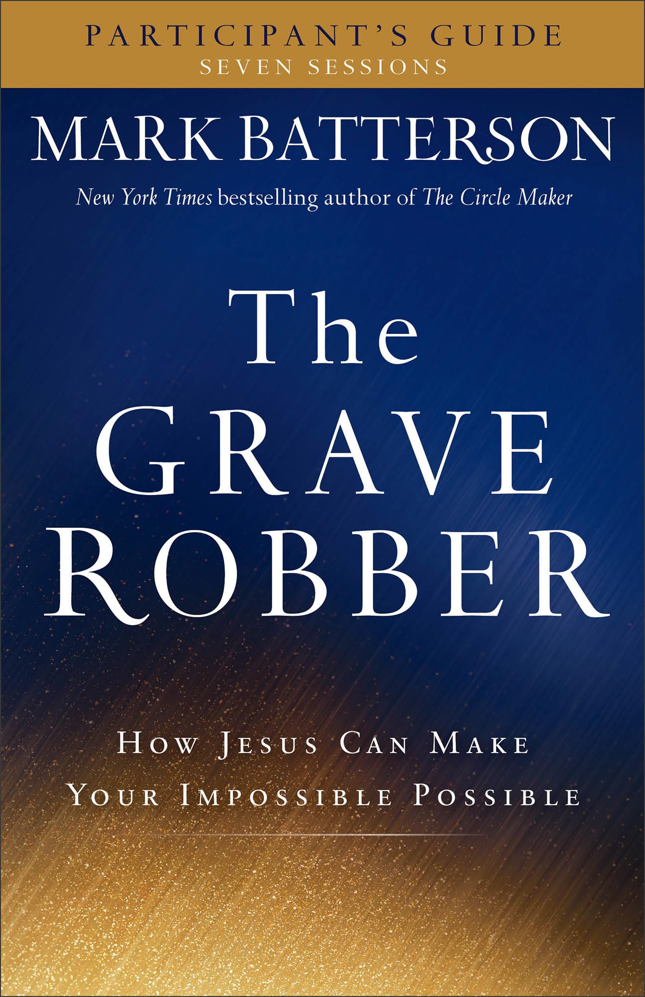 The Grave Robber Participant's Guide: How Jesus Can Make Your Impossible Possible (Seven-Week Study Guide) - 8116