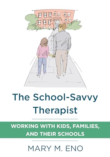 The School-Savvy Therapist: Working with Kids, Families and their Schools