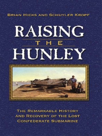 Raising the Hunley: The Remarkable History and Recovery of the Lost Confederate Submarine