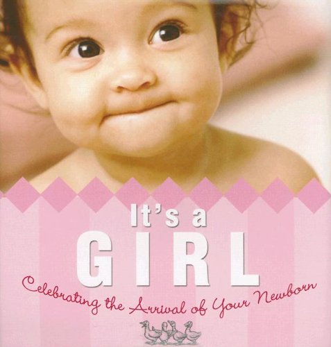 It's a Girl!: Celebrating the Arrival of Your Newborn