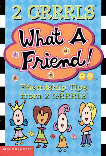 What A Friend-- Friendship Tips From 2 Grrrls