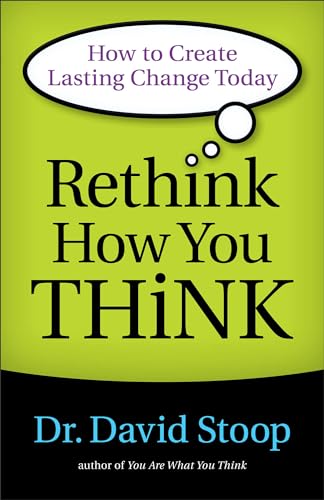 Rethink How You Think: How to Create Lasting Change Today
