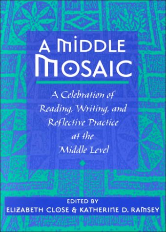 A Middle Mosaic: A Celebration of Reading, Writing, and Reflective Practice at the Middle Level - 3684
