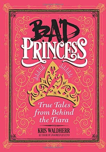 Bad Princess: True Tales from Behind the Tiara: True Tales from Behind the Tiara