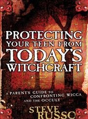 Protecting Your Teen from Today's Witchcraft: A Parent's Guide to Confronting Wicca and the Occult