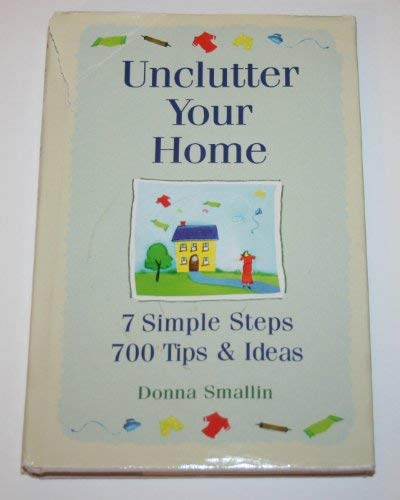 Unclutter Your Home Seven Simple Steps,seven Hundred Tips and Ideas