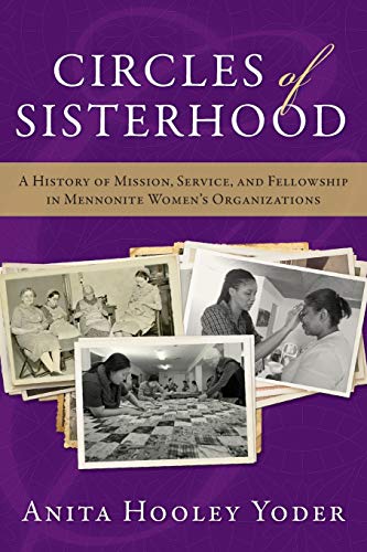 Circles of Sisterhood: A History of Mission, Service, and Fellowship in Mennonite Women's Organizations (Studies in Anabaptist and Mennonite History)