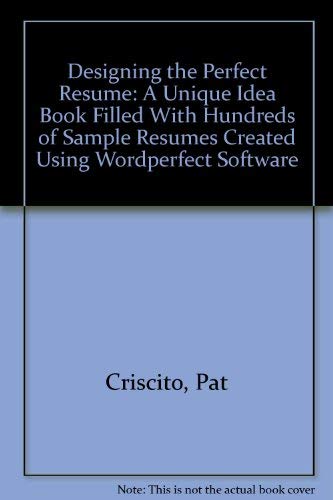 Designing the Perfect Resume: A Unique "Idea" Book Filled With Hundreds of Sample Resumes Created Using Wordperfect Software