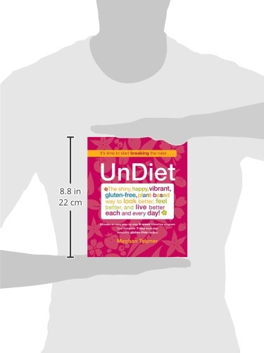 UnDiet: The Shiny, Happy, Vibrant, Gluten-Free, Plant-Based Way To Look Better, Feel Better, And Live Better Each And Every Day!