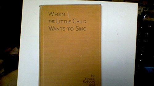 When the Little Child Wants to Sing: For Home, School, and Church School