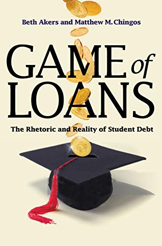 Game of Loans: The Rhetoric and Reality of Student Debt (The William G. Bowen Series, 103)