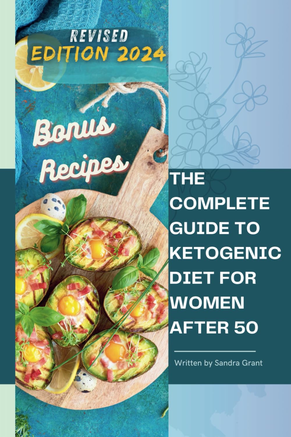 The Complete Guide to the Ketogenic Diet for Women After 50: Useful Tips and 90 Delectable Recipes| 30-Day Keto Meal Plan to Shed Weight, Heal Your Body, and Regain Confidence