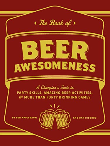 The Book of Beer Awesomeness: A Champion's Guide to Party Skills, Amazing Beer Activities, and More Than Forty Drinking Games