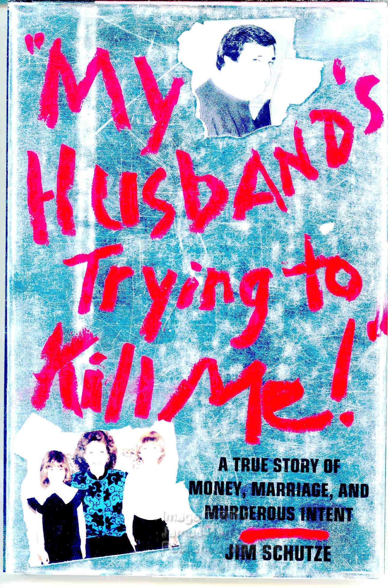 My Husband's Trying to Kill Me!: A True Story of Money, Marriage, and Murderous Intent