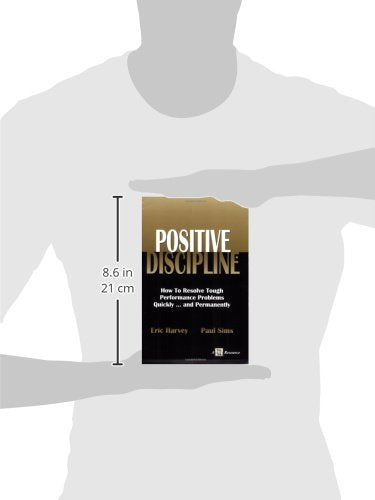 Positive Discipline: How To Resolve Tough Performance Problems Quickly...and Permanently