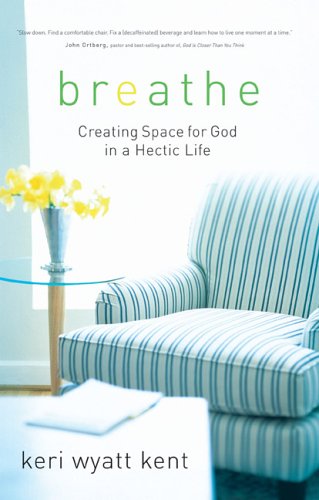 Breathe: Creating Space for God in a Hectic Life