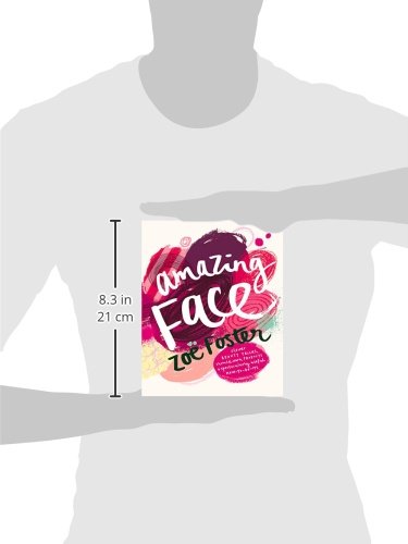 Amazing Face: Clever Beauty Tricks, Should-Own Products + Spectacularly Useful H