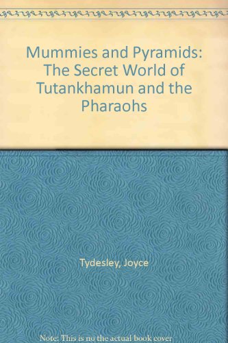 Mummies and Pyramids: The Secret World of Tutankhamun and the Pharaohs