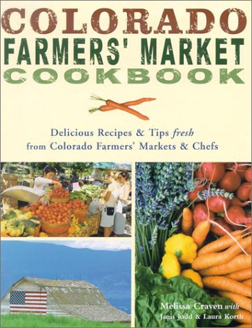 Colorado Farmers' Market Cookbook: Delicious Recipes & Tips Fresh from Colorado Farmers' Markets & Chefs - 6361