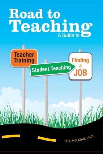 Road to Teaching: A Guide to Teacher Training, Student Teaching, and Finding a Job - 5976