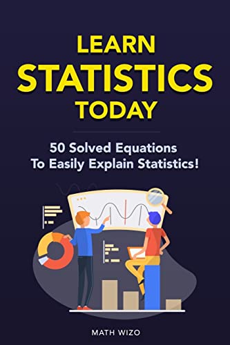 Learn Statistics Today: 50 Solved Equations To Easily Explain Statistics! (Content Guide Included)