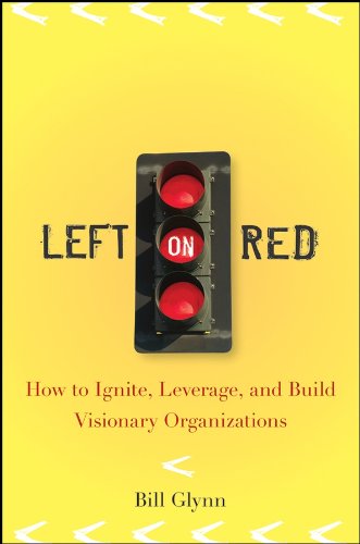 Left on Red: How to Ignite, Leverage and Build Visionary Organizations