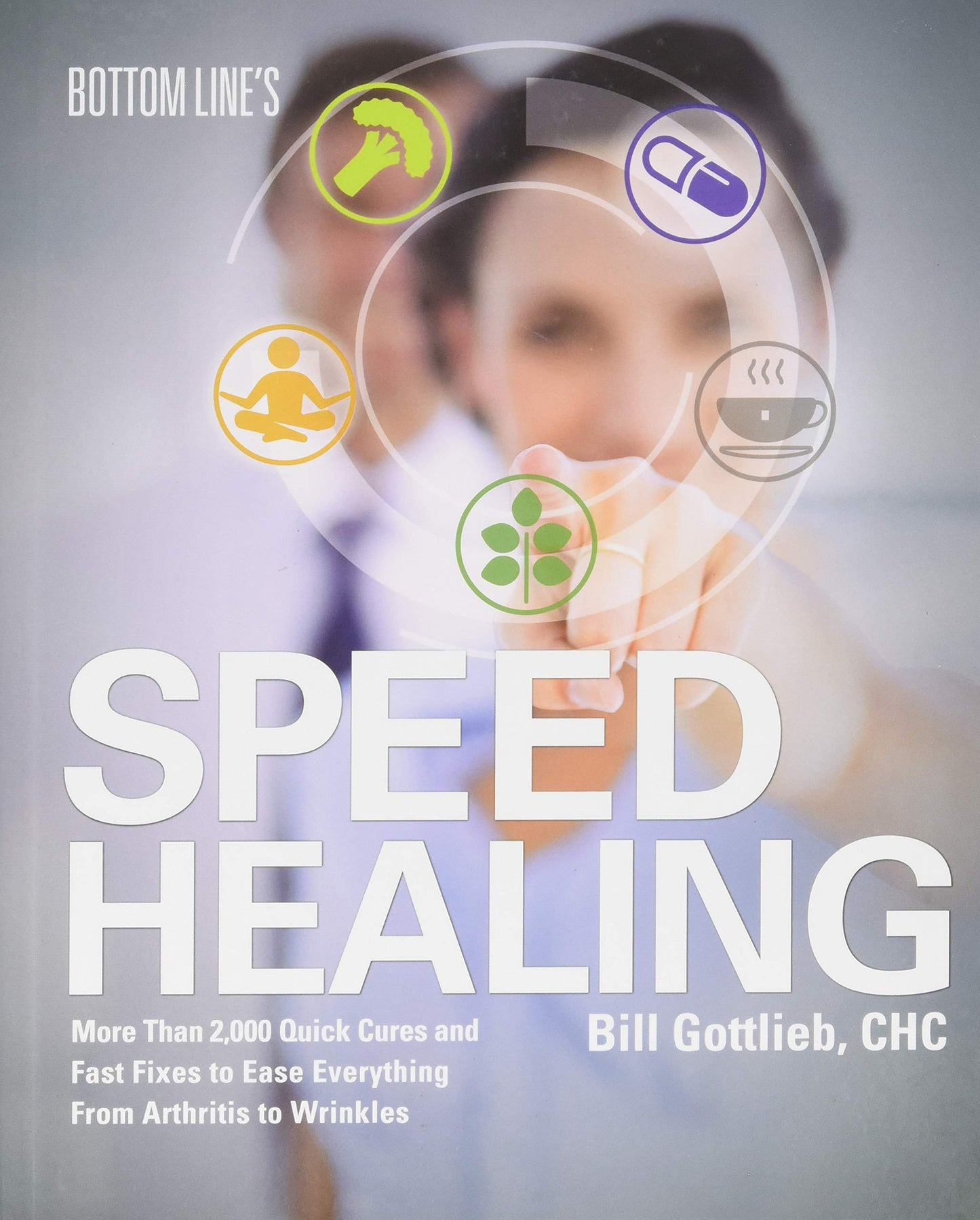 Bottom Line's Speed Healing: More Than 2,000 Quick Cures and Fast Fixes to Ease Everything From Arthritis to Wrinkles