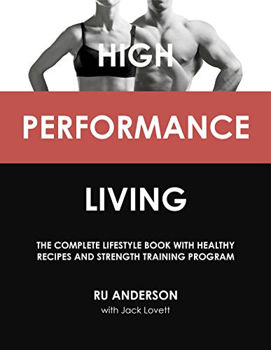 High Performance Living: The Complete Lifestyle Book with Healthy Recipes and Strength Training Program